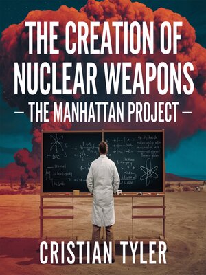 cover image of The Creation of Nuclear Weapons – the Manhattan Project